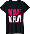 We Came To Play Girls Just Wanna Have Fun Design Unisex , , , Long Sleeve Tee