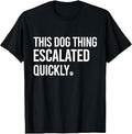 This Dog Thing Escalated Quickly Funny Dog Lovers Dog Owner Unisex , , , Long Sleeve Tee