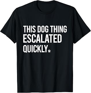 This Dog Thing Escalated Quickly Funny Dog Lovers Dog Owner Unisex , , , Long Sleeve Tee