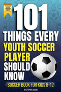 101 Things Every Youth Soccer Player Should Know: Soccer Book for Kids 8-12 Master Skills- Mindset- and Confidence for Boys and Girls