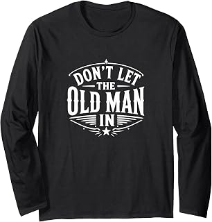 Don't Let The Old Man in - Long Sleeve Unisex , , , Long Sleeve Tee