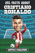 251 Facts About Cristiano Ronaldo: Facts, Trivia & Quiz For Die-Hard Ronaldo Fans (Soccer Superstars - Facts Trivia and Quizzes)