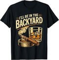 I'll be in the Backyard Funny Fathers Day Unisex , , , Long Sleeve Tee