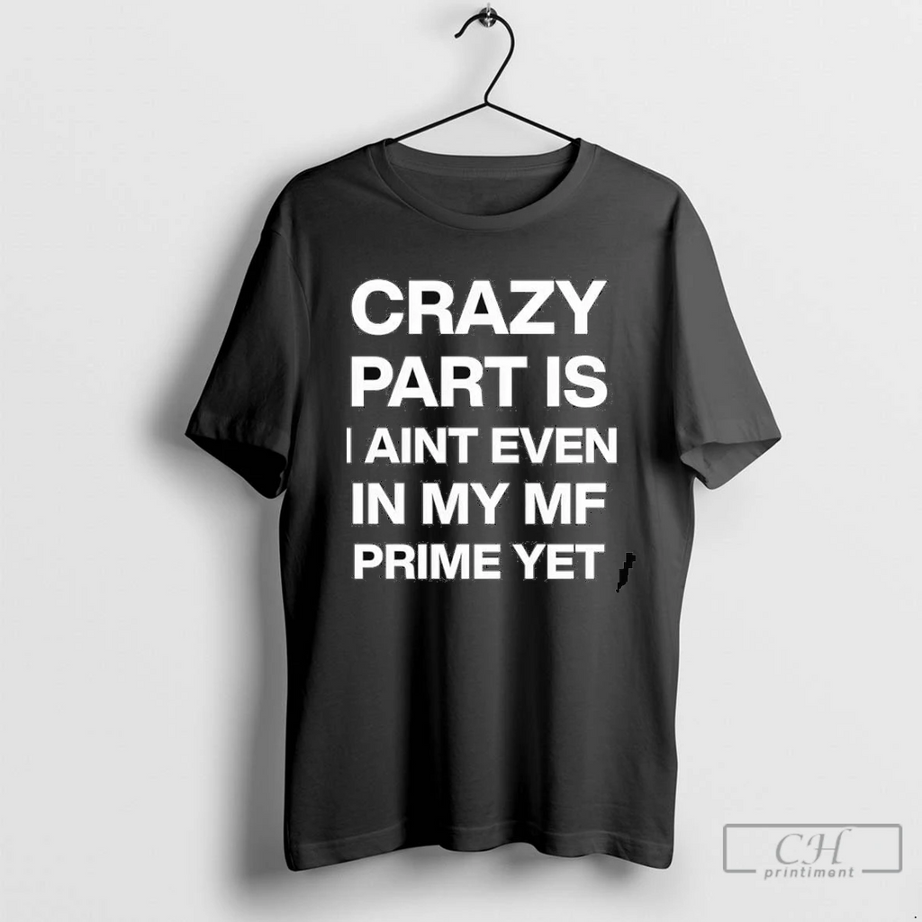 Atitty Crazy Part Is I Aint Even In My Mf Prime Yet