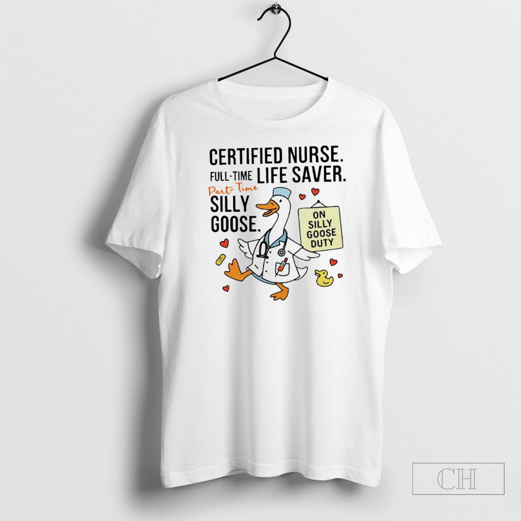 Certified Nurse Full Time Life Saver Part Time Silly Goose Shirts