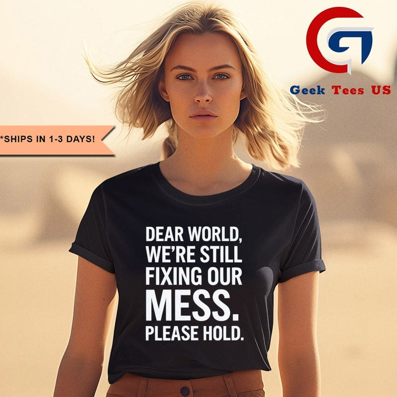Dear world we’re still fixing our mess please hold shirt Unisex , , , Long Sleeve Tee
