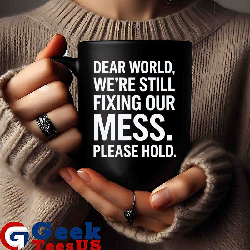Dear world we’re still fixing our mess please hold shirt Unisex , , , Long Sleeve Tee