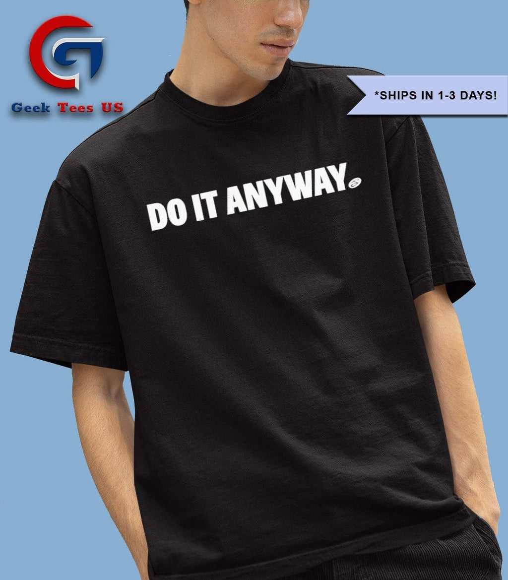 Do it anyway shirt Unisex , , , Long Sleeve Tee