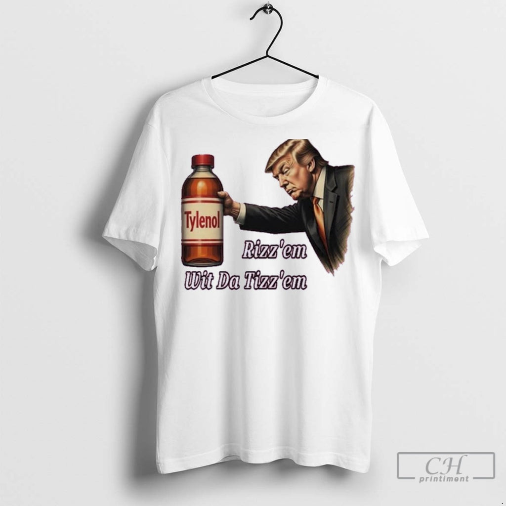 Donald Trump Tylenol Rizzem Wit Da Tizzem T Shirt Jpg