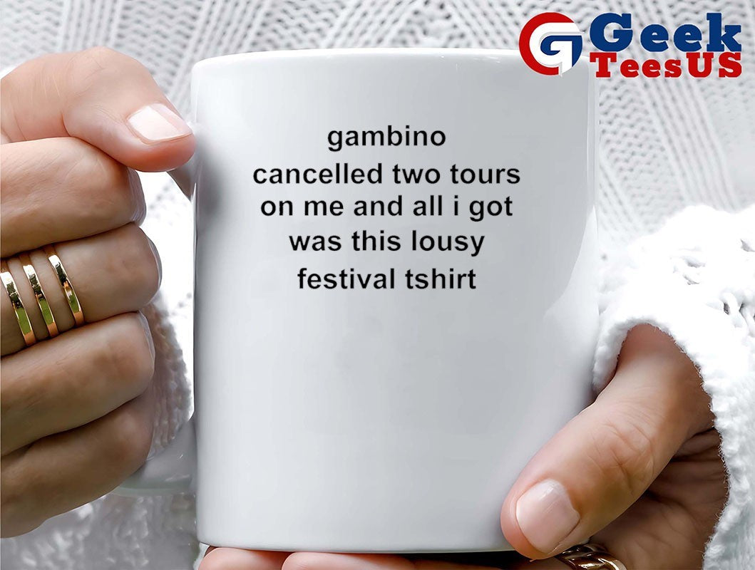 Gambino cancelled two tours on me and all I got was this lousy festival tshirt shirt Unisex , , , Long Sleeve Tee