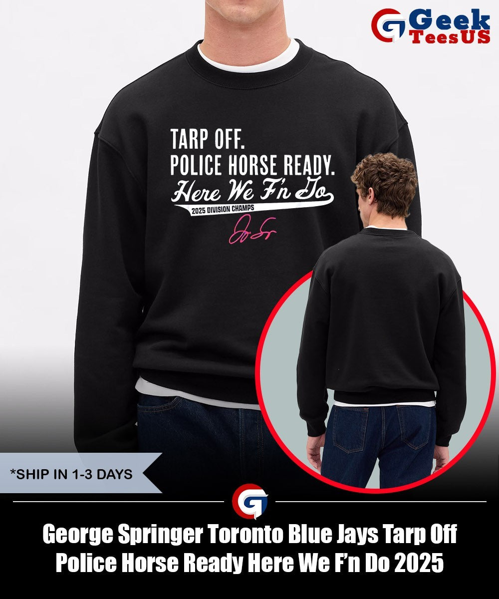 George Springer Toronto Blue Jays Tarp Off Police Horse Ready Here We F’n Do 2025 Division Champs signature shirt