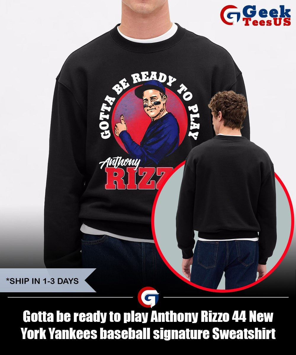 Gotta be ready to play Anthony Rizzo 44 New York Yankees baseball signature shirt Unisex , , , Long Sleeve Tee