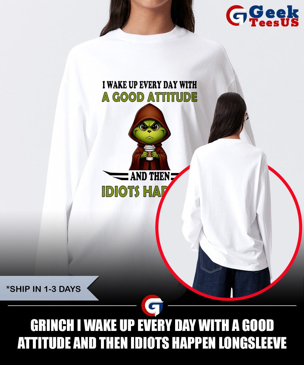 Grinch I wake up every day with a good attitude and then idiots happen shirt Unisex , , , Long Sleeve Tee