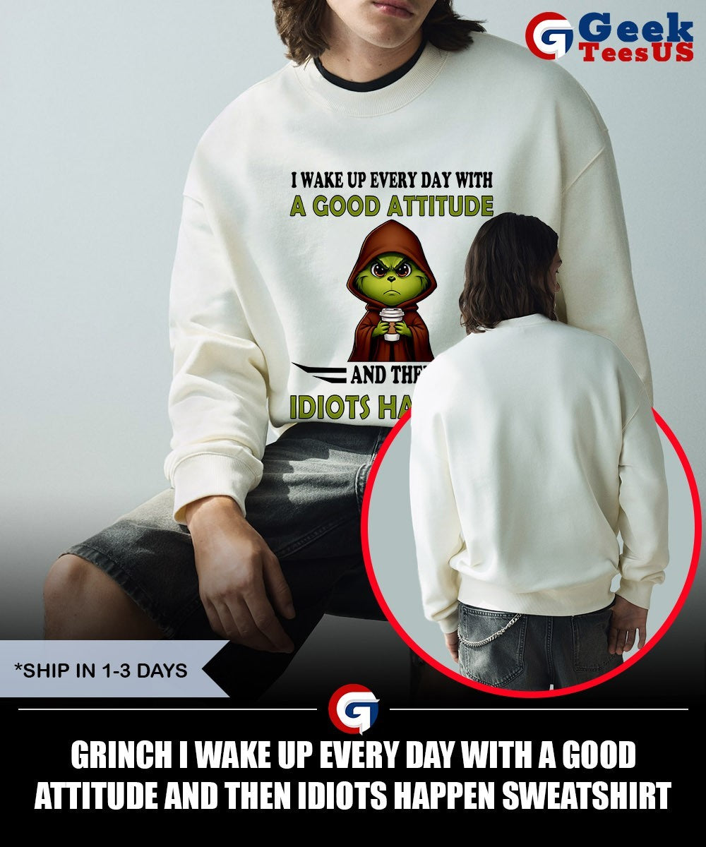 Grinch I wake up every day with a good attitude and then idiots happen shirt Unisex , , , Long Sleeve Tee