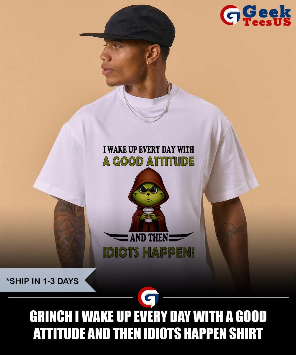 Grinch I wake up every day with a good attitude and then idiots happen shirt Unisex , , , Long Sleeve Tee