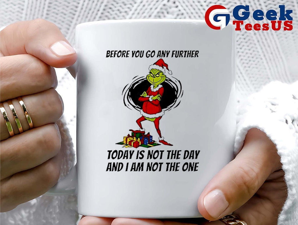 Grinch Santa before you go any further today is not the day and I am not the one Christmas shirt