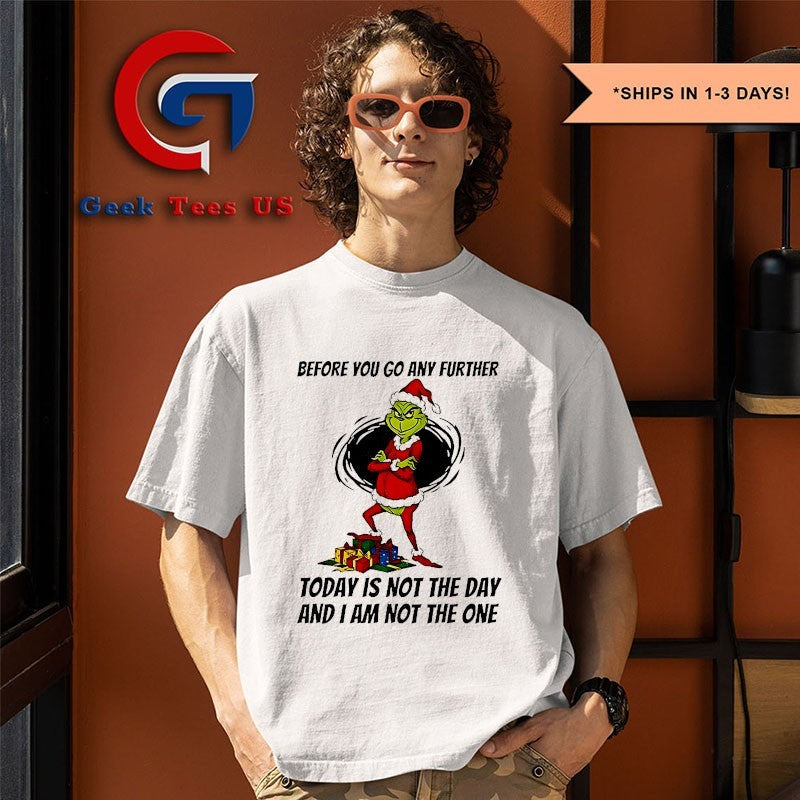 Grinch Santa before you go any further today is not the day and I am not the one Christmas shirt