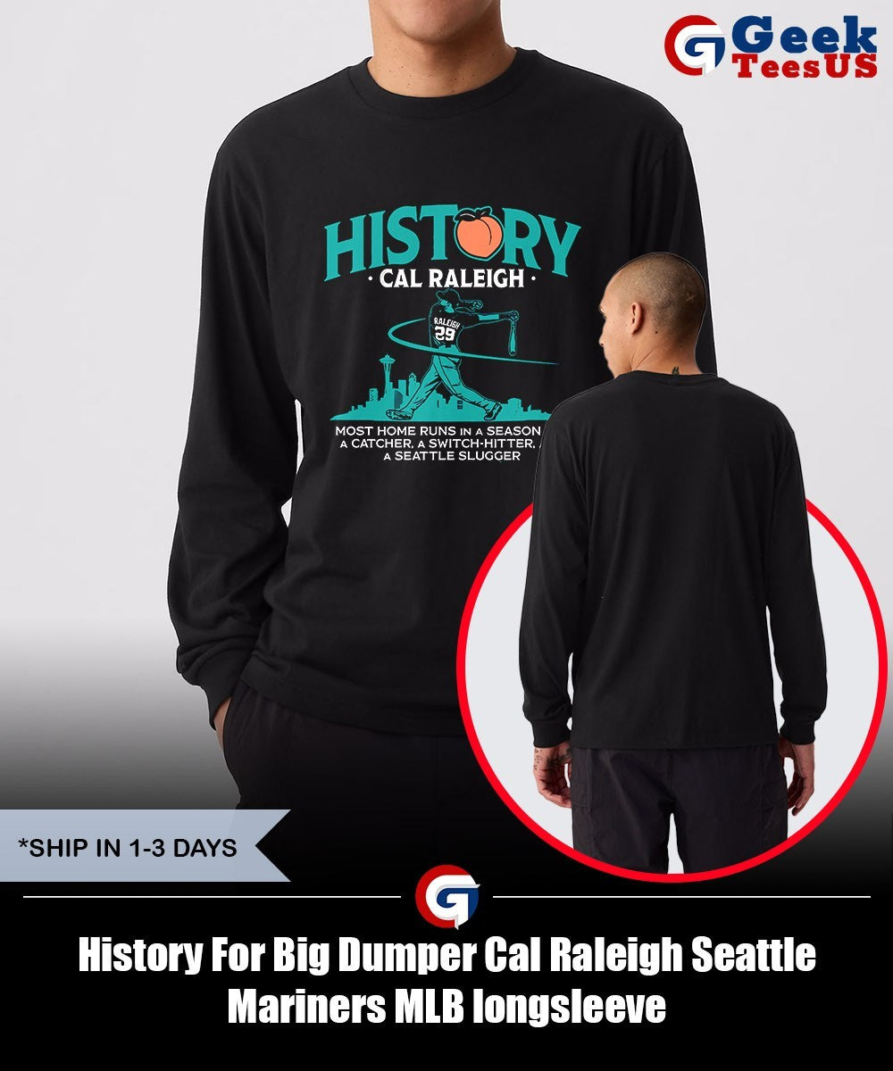 History For Big Dumper Cal Raleigh Seattle Mariners MLB shirt Unisex , , , Long Sleeve Tee