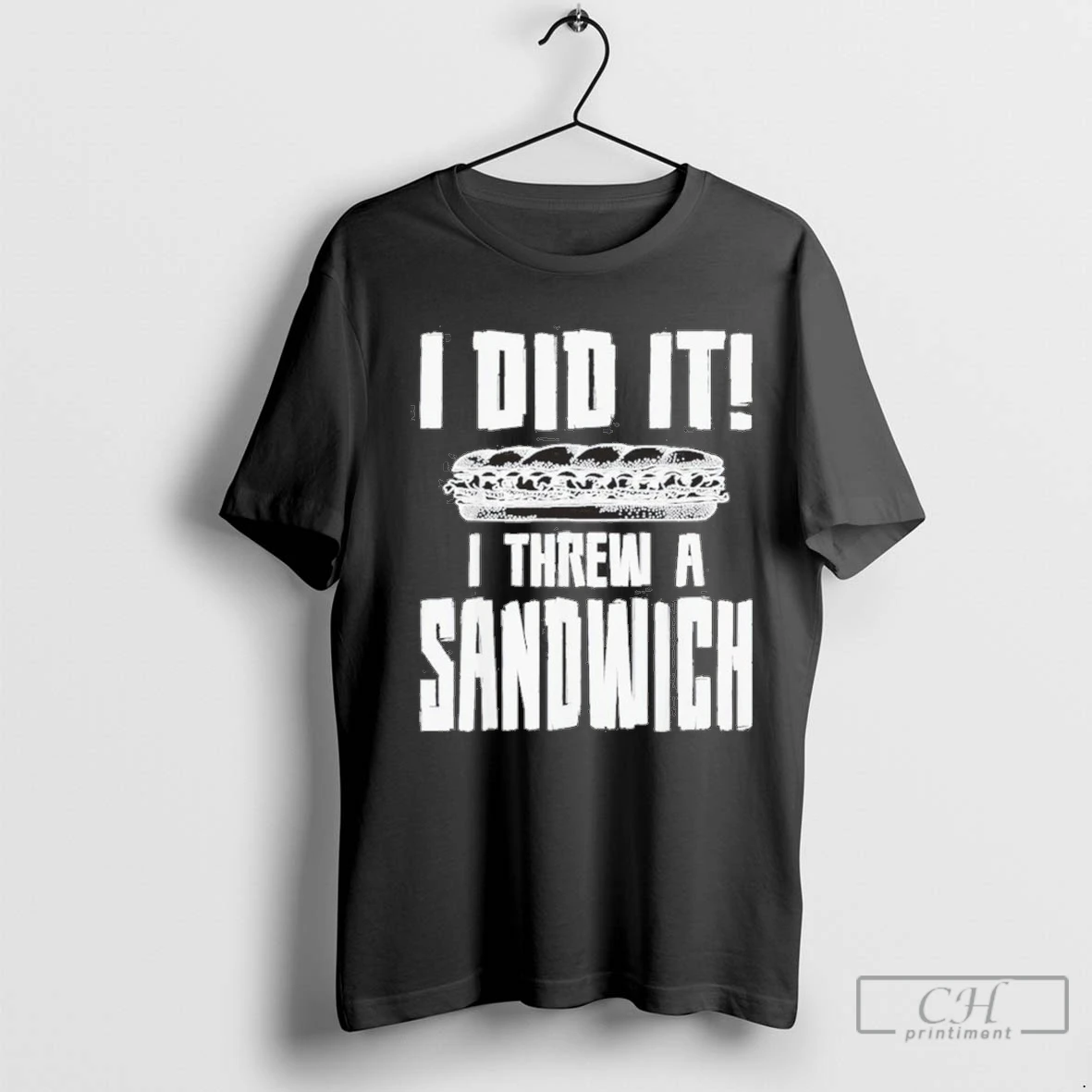 I Did It I Threw A Sandwich