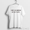 I Dont Like Working Out Cuz It Hurts T Shirts