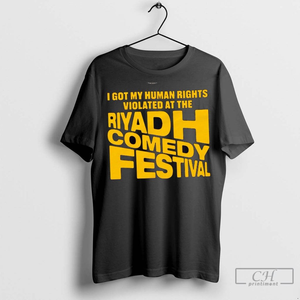 I Got My Human Rights Violated At The Riyadh Comedy Festival T Shirt Jpg