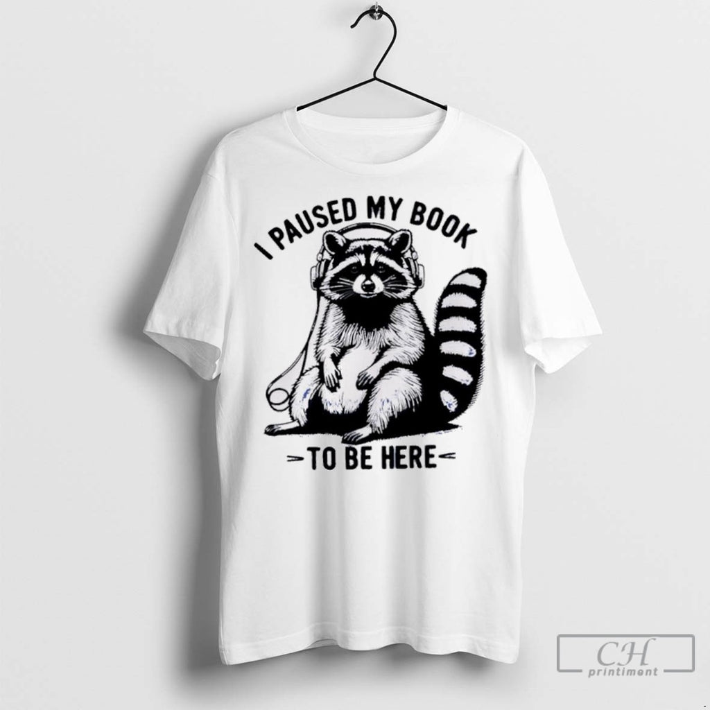 I Paused My Book To Be Here Raccoon T Shirt Jpg