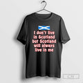 I Dont Live In Scotland But Scotland Will Always Live In Me