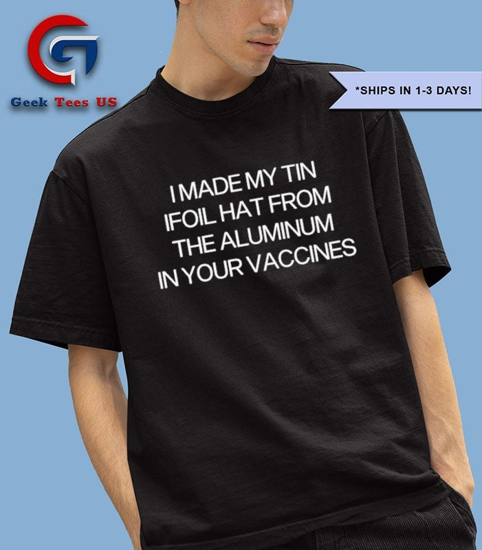 I made my tin foil hat from the aluminum in your vaccines shirt Unisex , , , Long Sleeve Tee