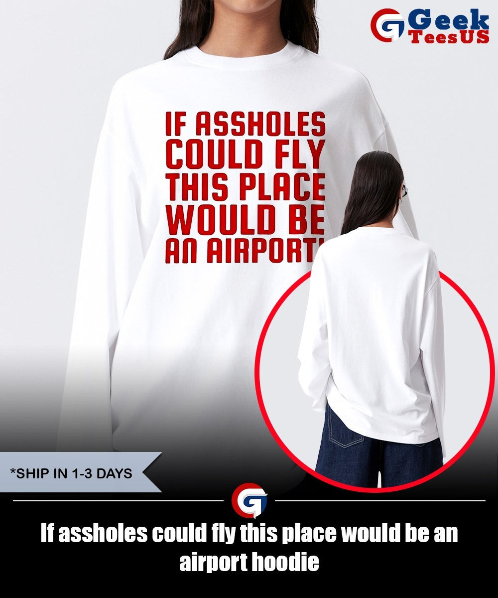If assholes could fly this place would be an airport shirt Unisex , , , Long Sleeve Tee
