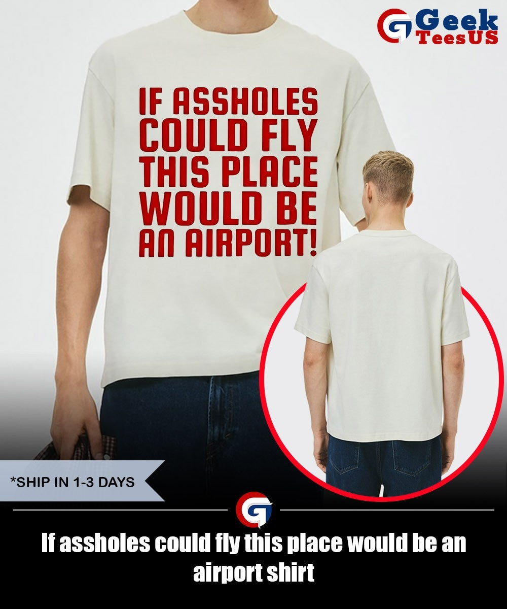 If assholes could fly this place would be an airport shirt Unisex , , , Long Sleeve Tee