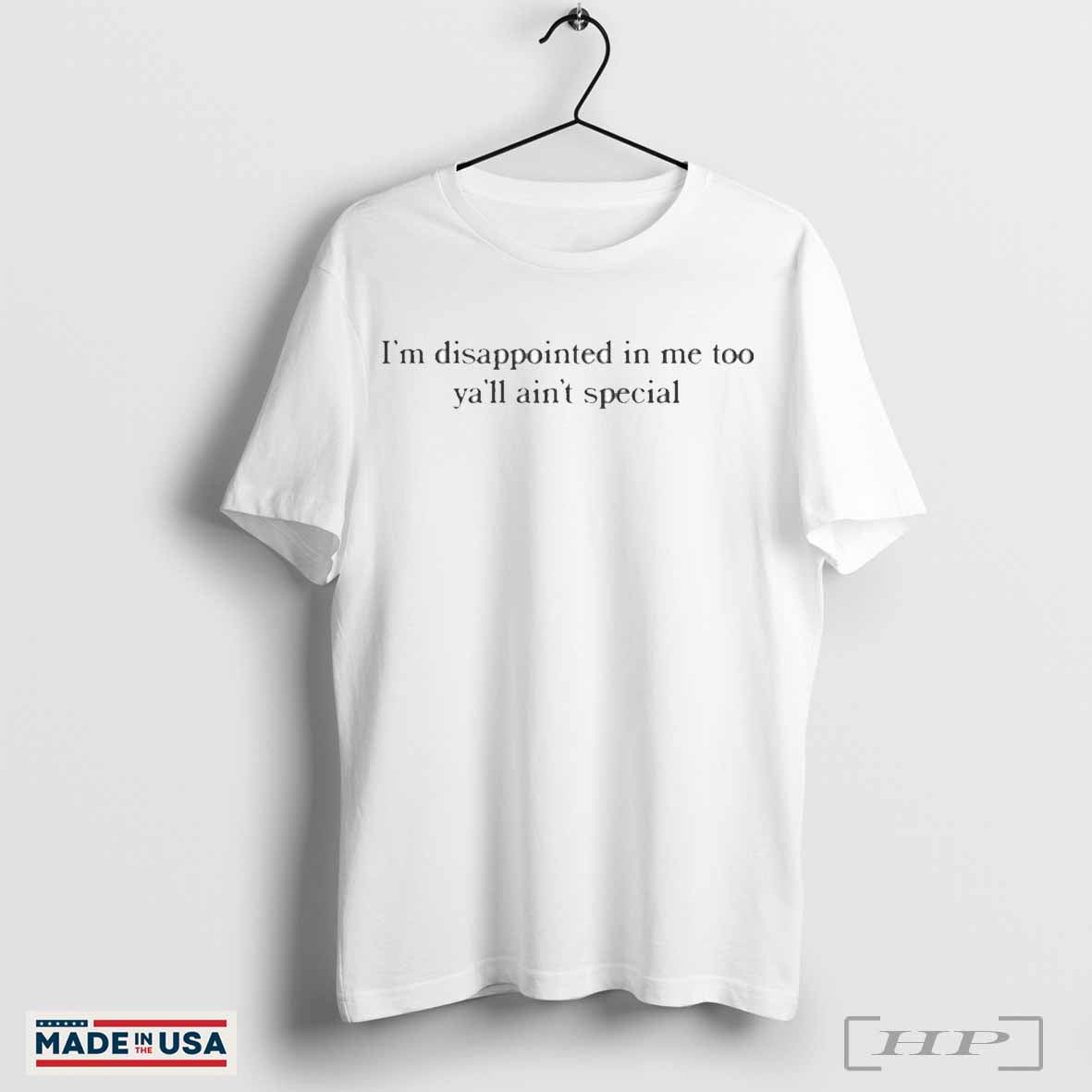 Im Disappointed In Me Too Yall Aint Special T Shirts