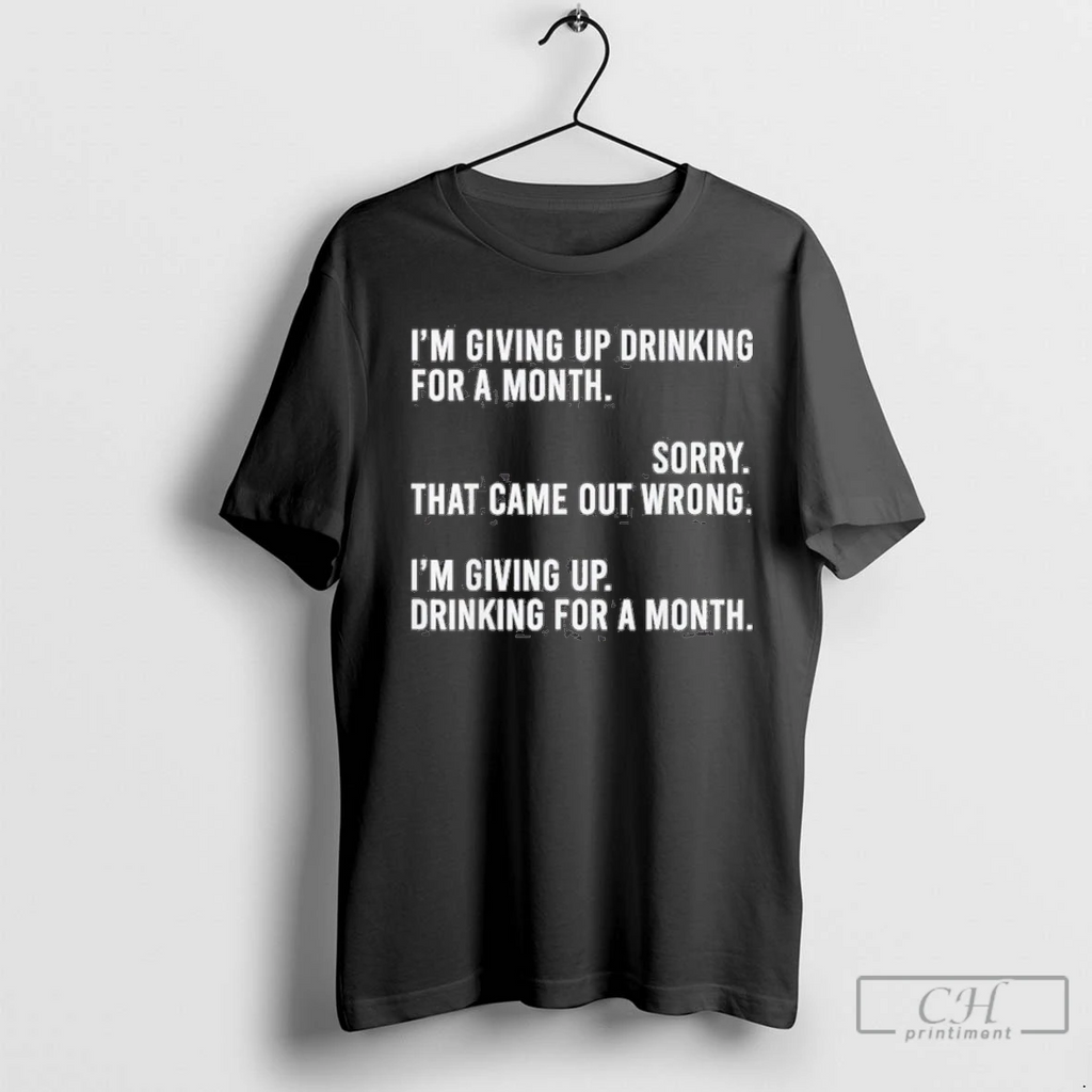 Im Giving Up Drinking For A Month Sorry That Came Out Wrong