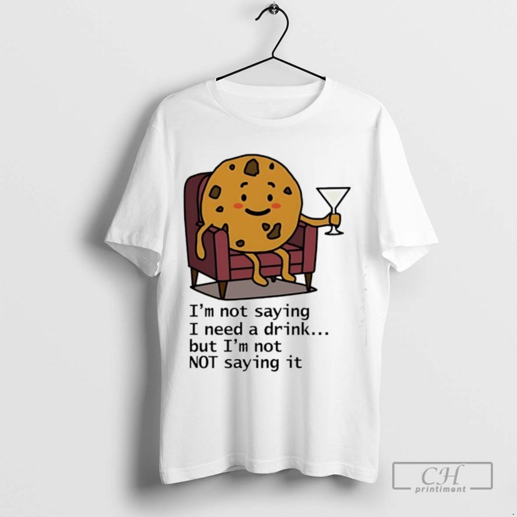 Im Not Saying I Need A Drink But Im Not Not Saying It