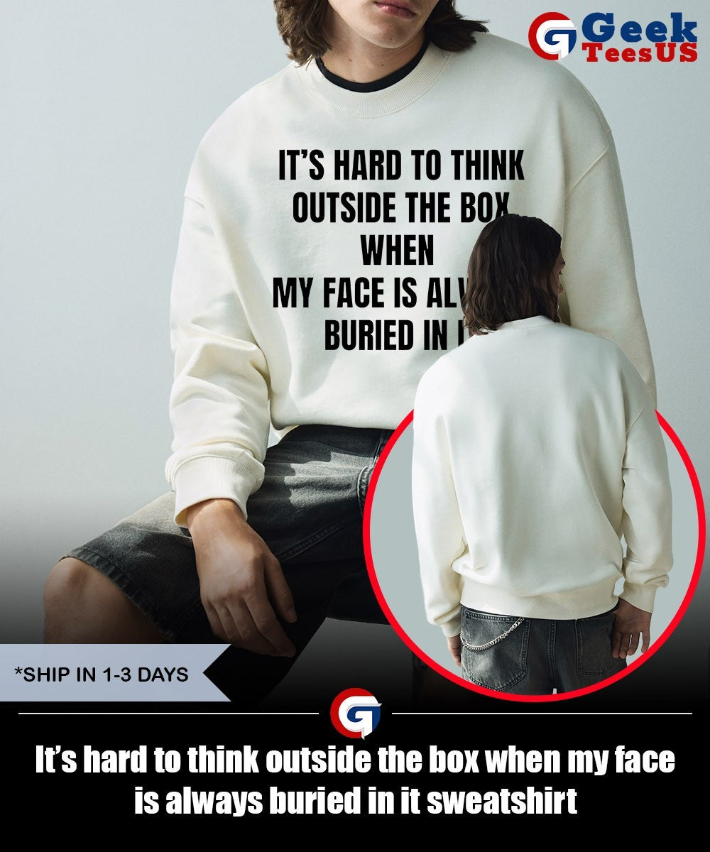 It’s hard to think outside the box when my face is always buried in it shirt Unisex , , , Long Sleeve Tee