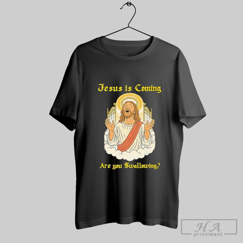 Jesus Is Coming Are You Swallowing T Shirts