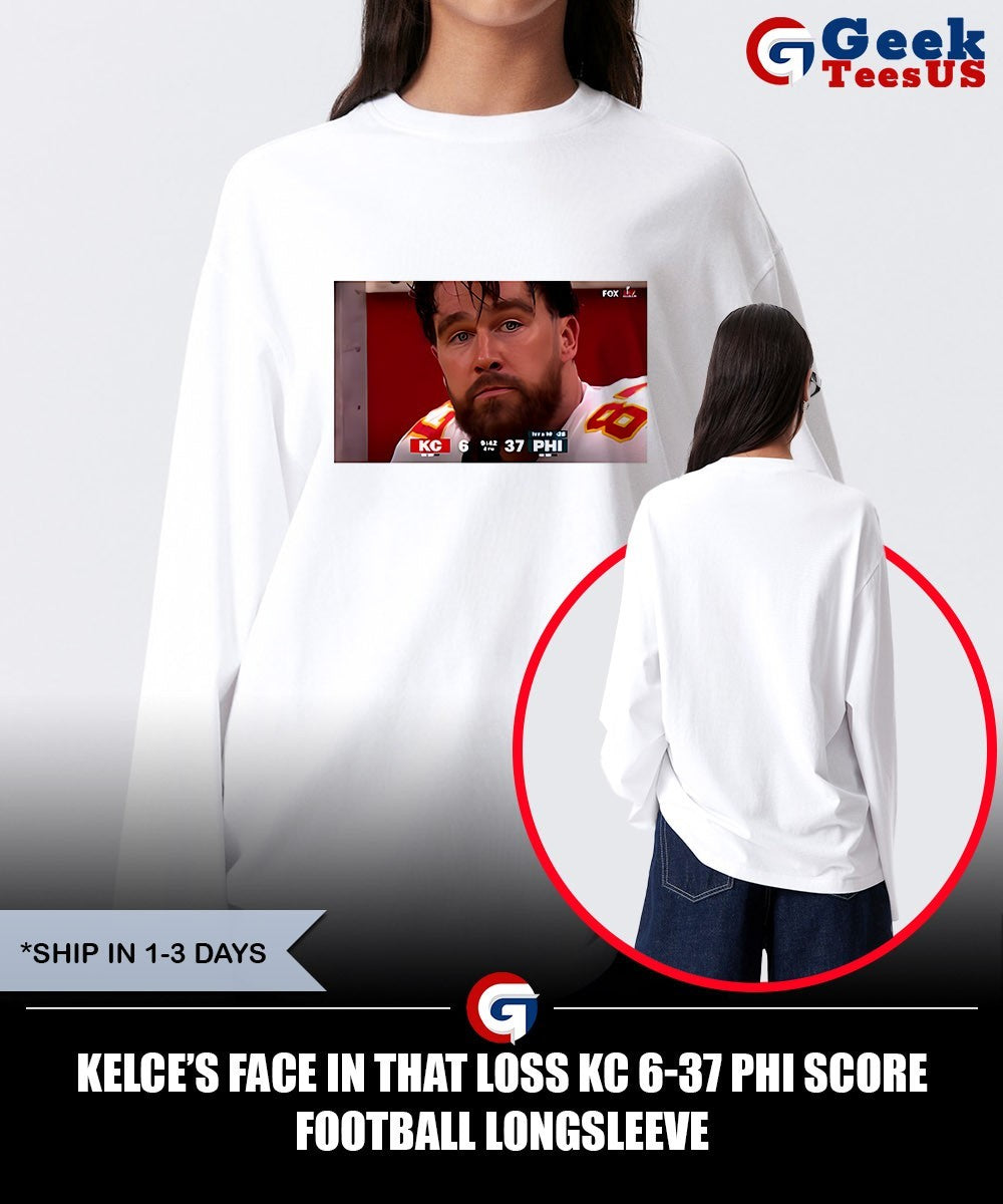 Kelce’s face in that loss KC 6-37 PHI score football shirt Unisex , , , Long Sleeve Tee