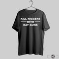 Kill Niggers With Ray Guns T Shirts Trendy