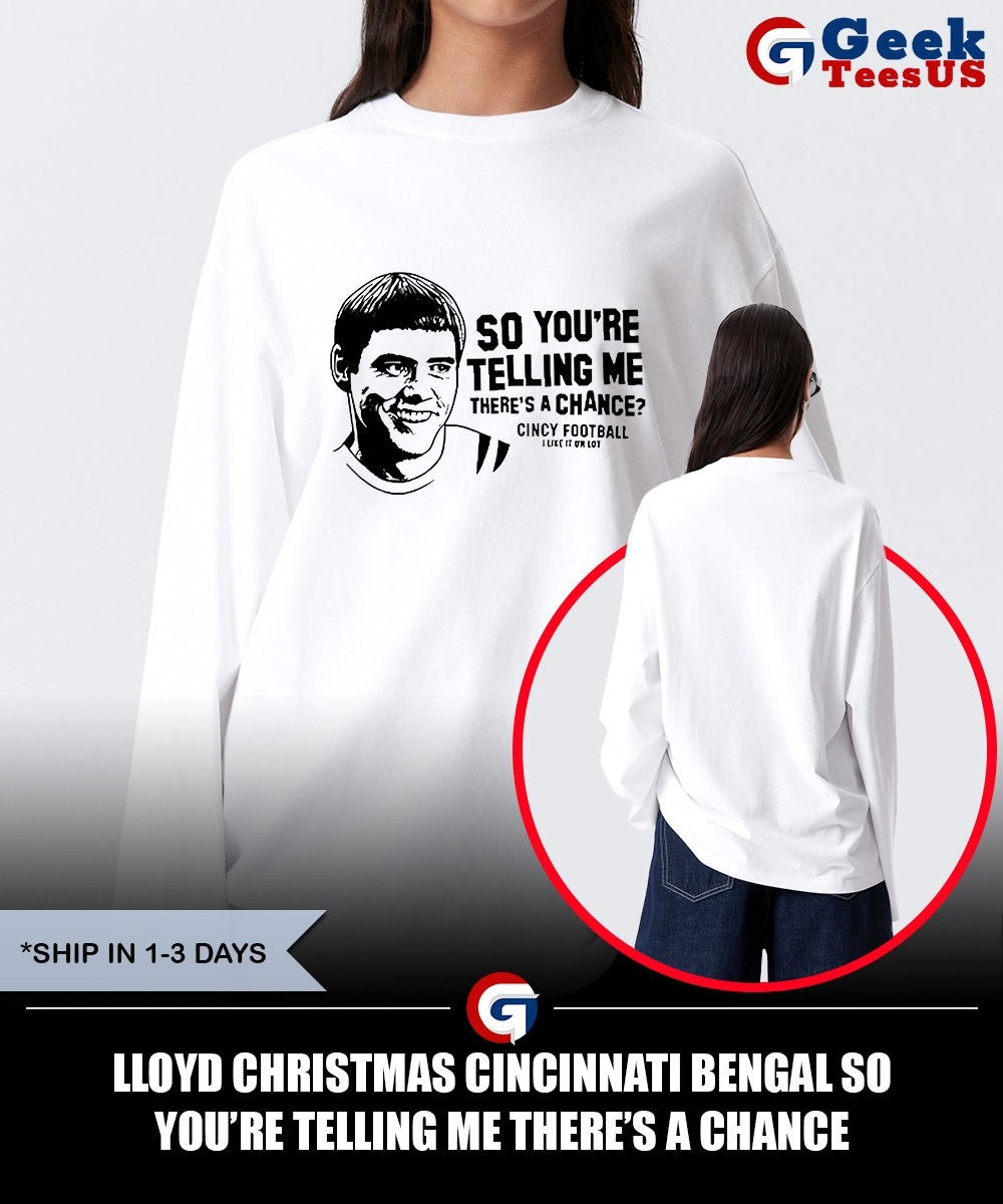 Lloyd Christmas Cincinnati Bengal so you’re telling me there’s a chance shirt Unisex , , , Long Sleeve Tee