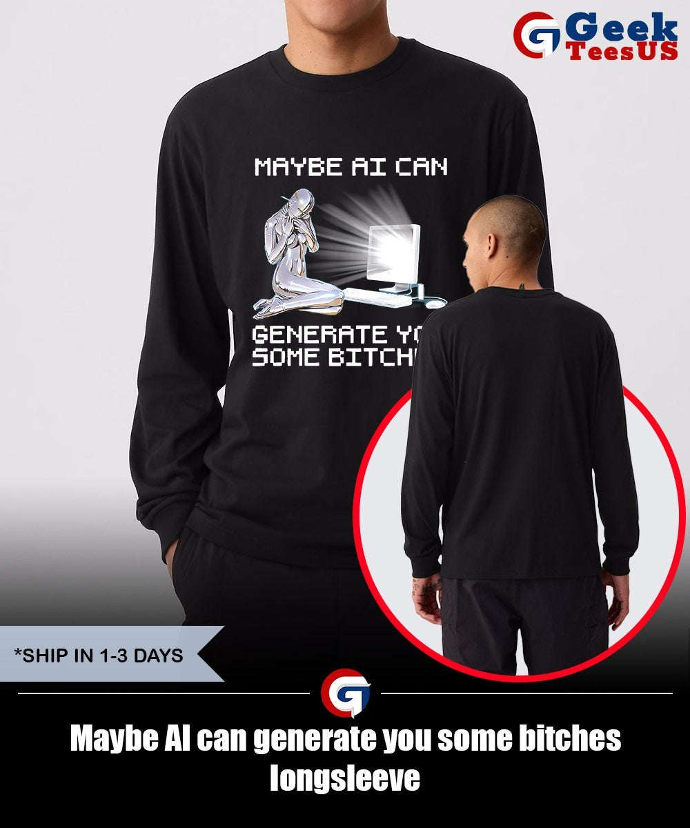 Maybe AI can generate you some bitches shirt Unisex , , , Long Sleeve Tee