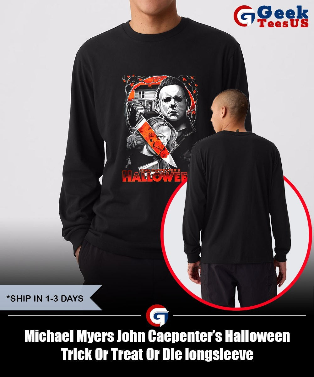 Michael Myers John Caepenter’s Halloween Trick Or Treat Or Die shirt Unisex , , , Long Sleeve Tee