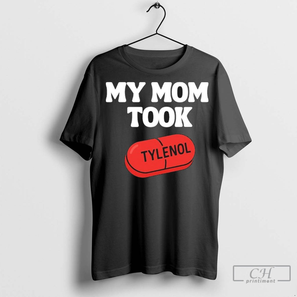 My Mom Took Tylenol T Shirt Jpg