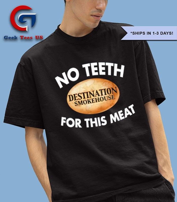 No teeth destination smokehouse for this meat shirt Unisex , , , Long Sleeve Tee