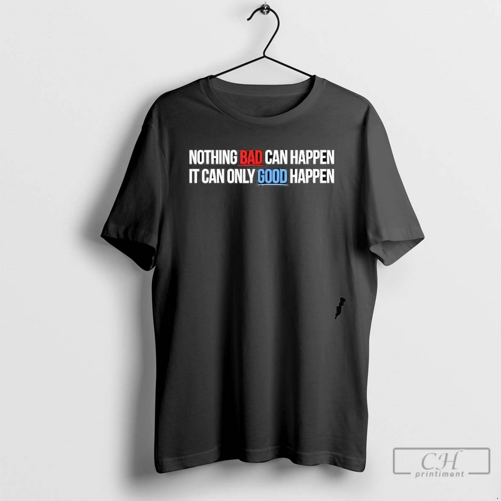 Nothing Bad Can Happen It Can Only Good Happen Quote Funny