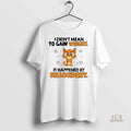 Official Angry Cat I Didnt Mean To Gain Weight It Happened By Snaccident Shirt