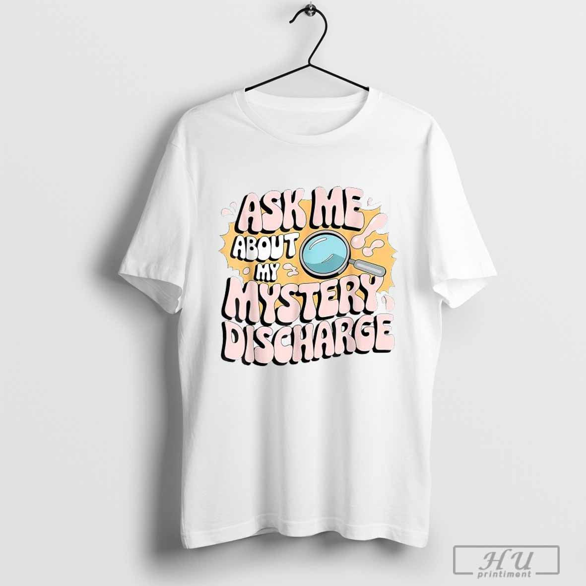 Official Ask Me About My Mystery Discharge Shirts
