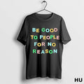 Official Be Good To People For No Reason T Shirt