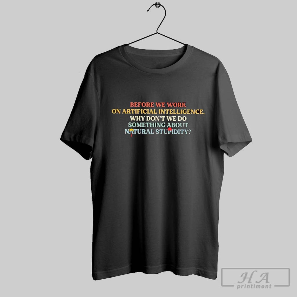 Official Before We Work On Artificial Intelligence Why Dont We Do Something About Stupidity
