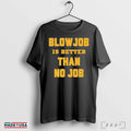 Official Blow Job Is Better Than No Job Shirts