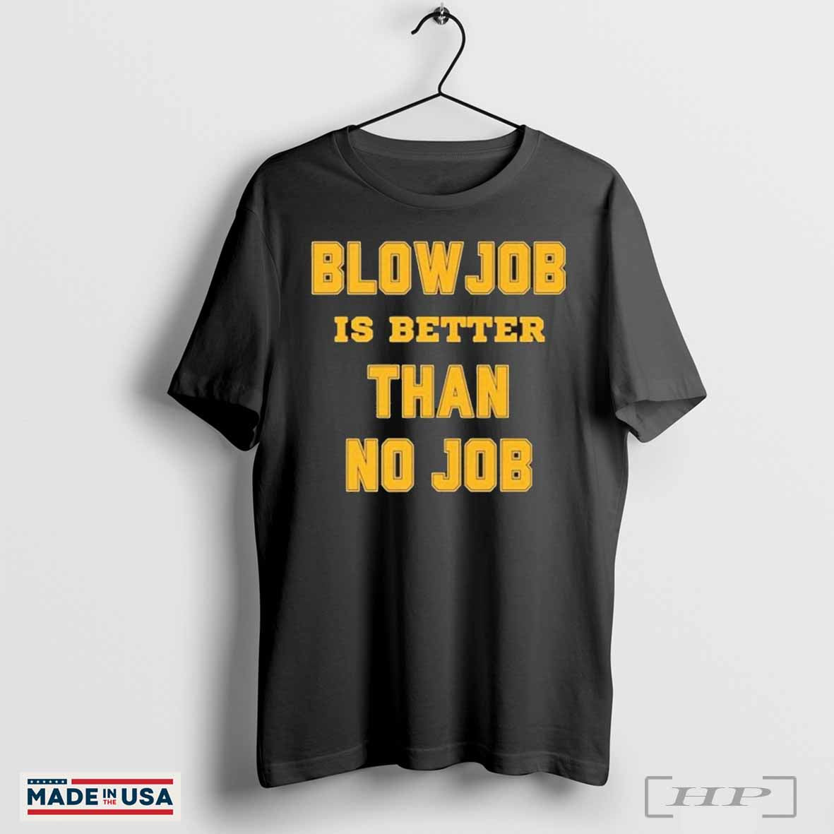 Official Blow Job Is Better Than No Job Shirts
