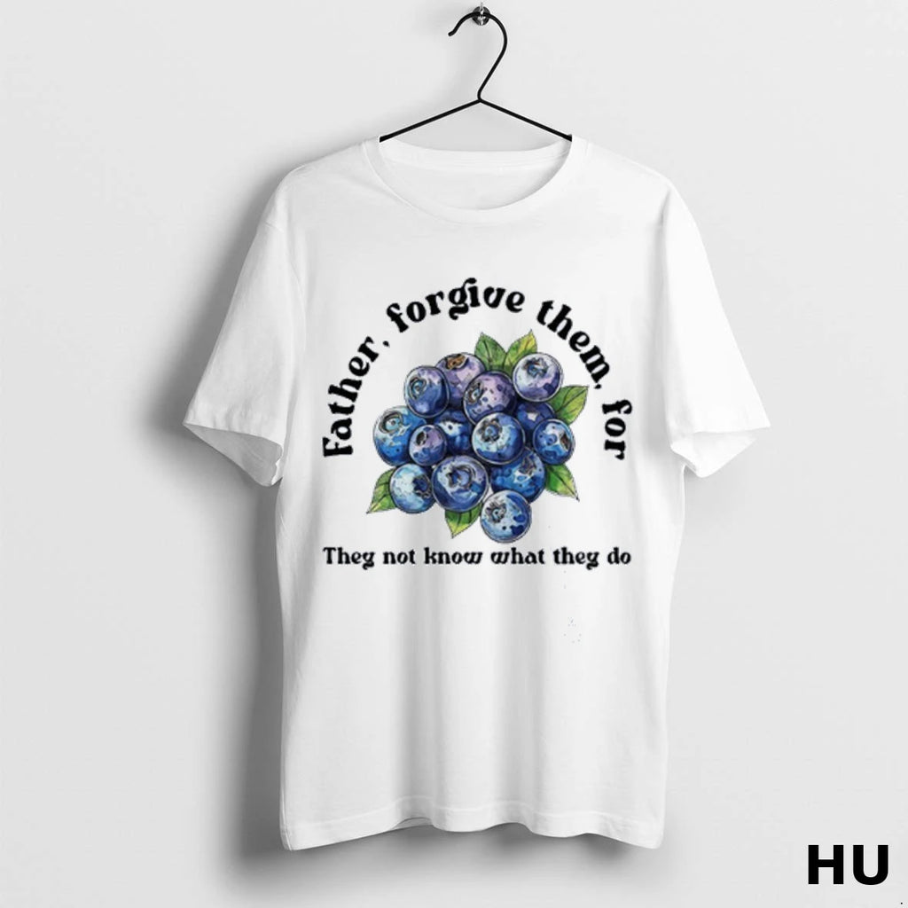 Official Blueberries Father Forgive Them For They Know Not What They Do T Shirt